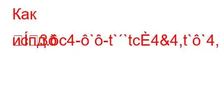 Как испд.c4-`-t``tc4&4,t``4,4/4.4/H4%-t`4